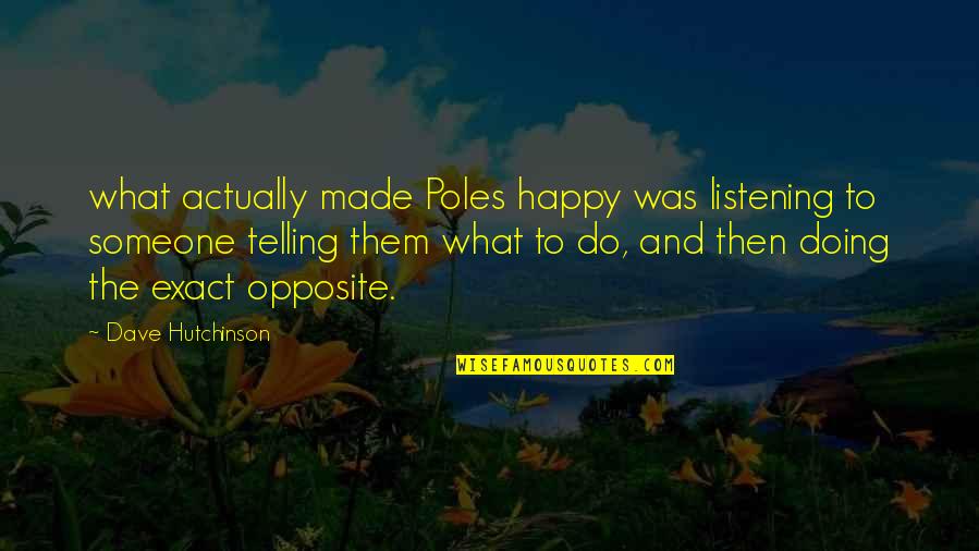 N Poles Quotes By Dave Hutchinson: what actually made Poles happy was listening to