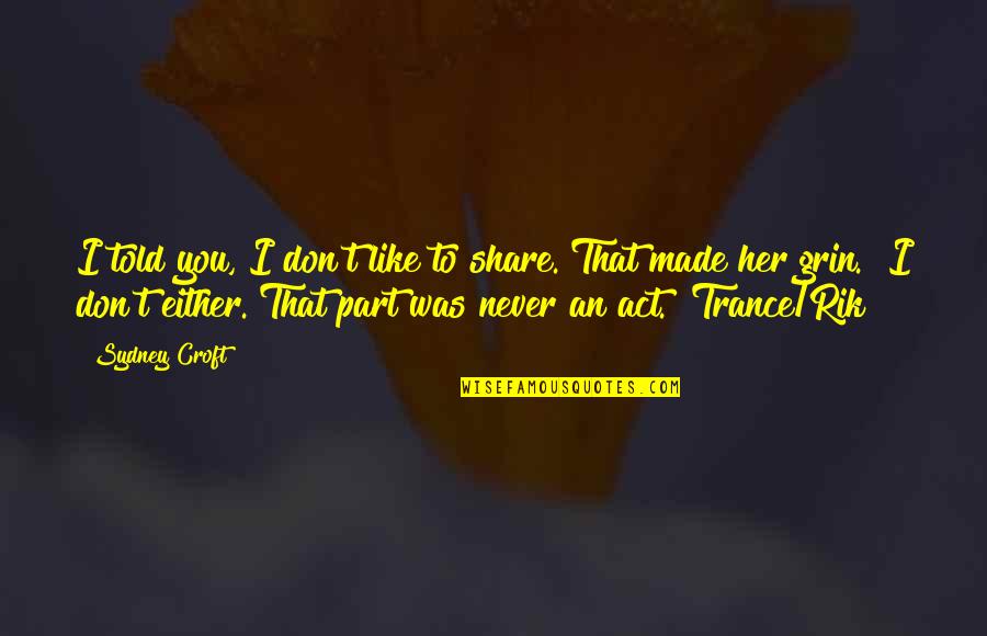 N Trance Quotes By Sydney Croft: I told you, I don't like to share."That