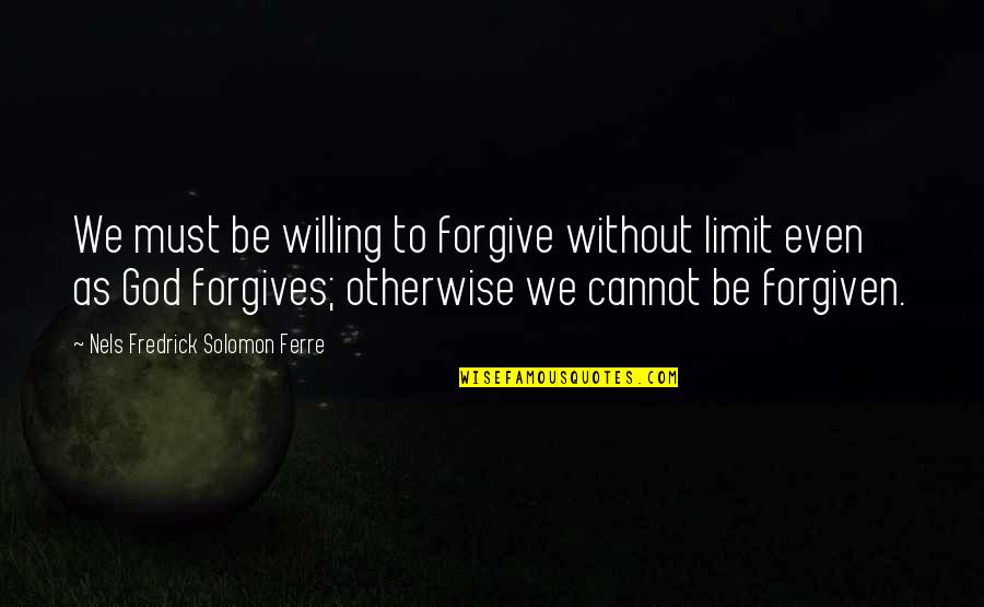 N9ne Steakhouse Quotes By Nels Fredrick Solomon Ferre: We must be willing to forgive without limit