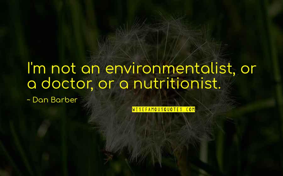 Naaoo Quotes By Dan Barber: I'm not an environmentalist, or a doctor, or