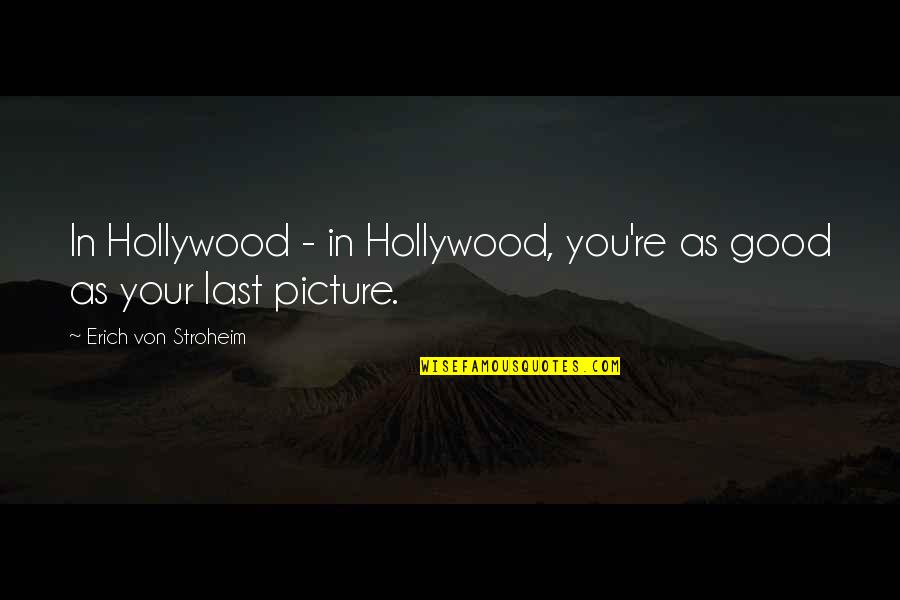 Nabi Saw Quotes By Erich Von Stroheim: In Hollywood - in Hollywood, you're as good