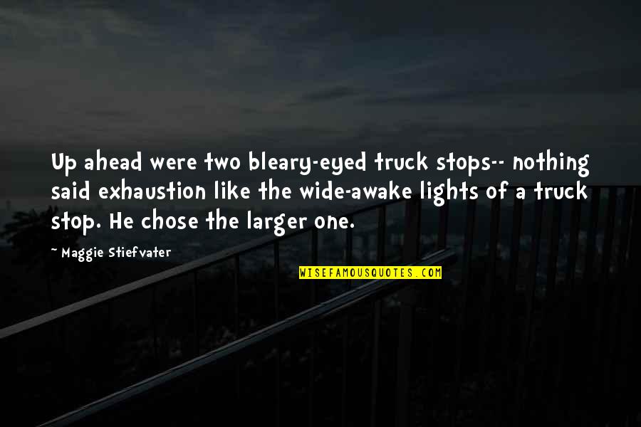 Nabi Saw Quotes By Maggie Stiefvater: Up ahead were two bleary-eyed truck stops-- nothing