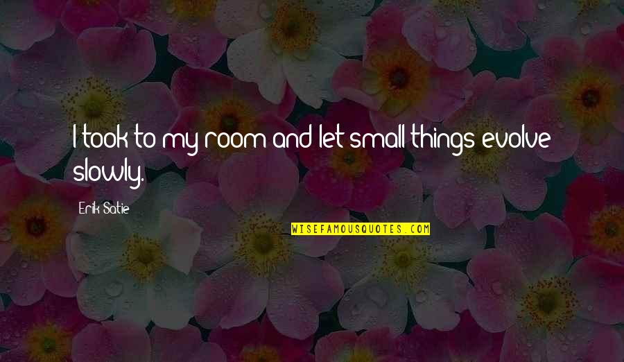 Nacancut Quotes By Erik Satie: I took to my room and let small