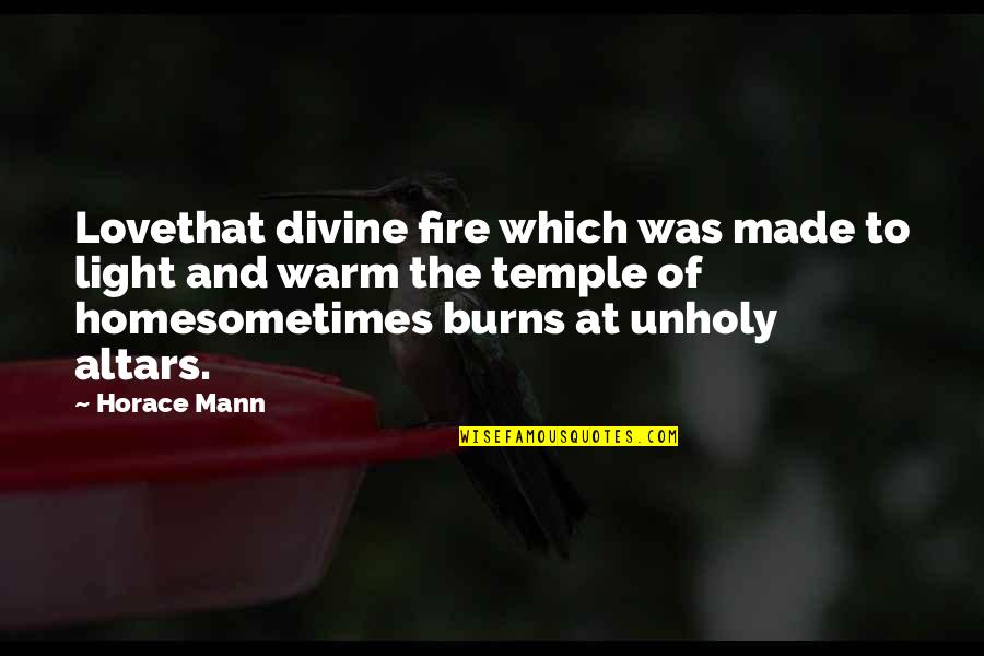 Nachdenken Synonym Quotes By Horace Mann: Lovethat divine fire which was made to light