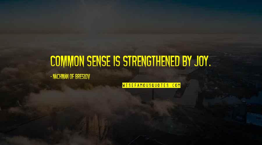 Nachman Quotes By Nachman Of Breslov: Common sense is strengthened by joy.