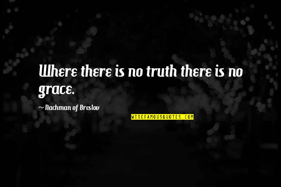 Nachman Quotes By Nachman Of Breslov: Where there is no truth there is no