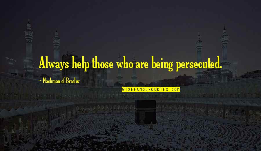 Nachman Quotes By Nachman Of Breslov: Always help those who are being persecuted.