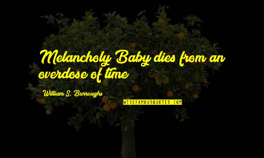 Nacific Skin Quotes By William S. Burroughs: Melancholy Baby dies from an overdose of time