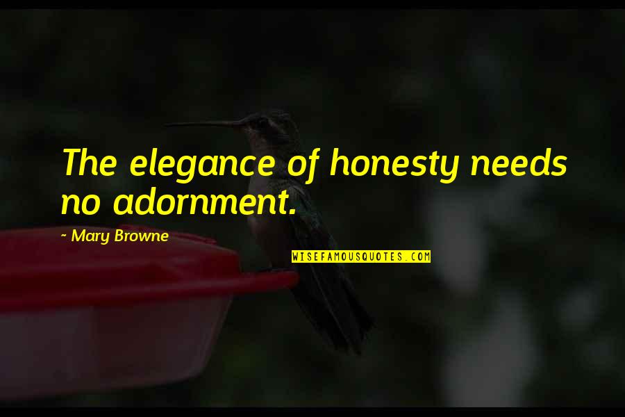 Nadair Recessed Quotes By Mary Browne: The elegance of honesty needs no adornment.