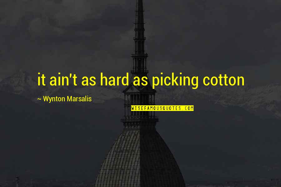 Nadanna Quotes By Wynton Marsalis: it ain't as hard as picking cotton