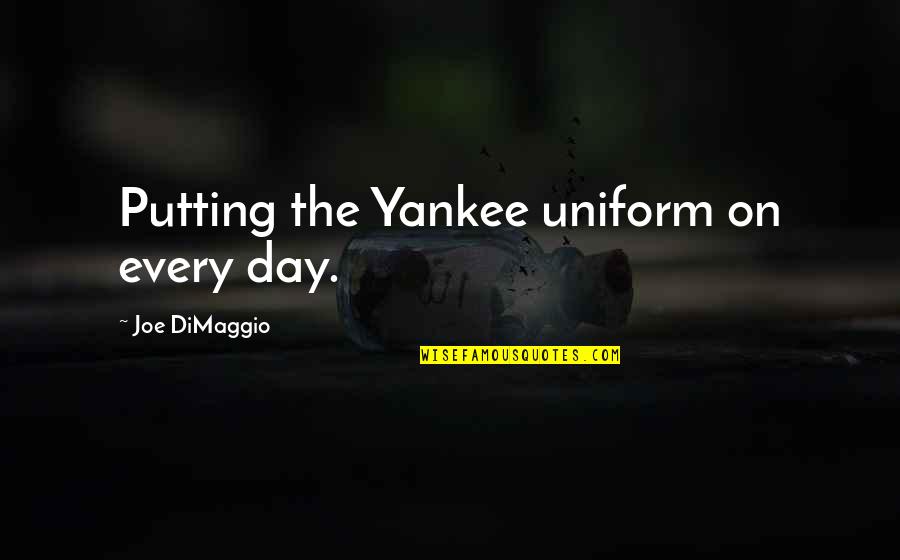 Nadayaras Quotes By Joe DiMaggio: Putting the Yankee uniform on every day.