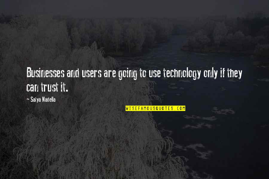 Nadella Satya Quotes By Satya Nadella: Businesses and users are going to use technology