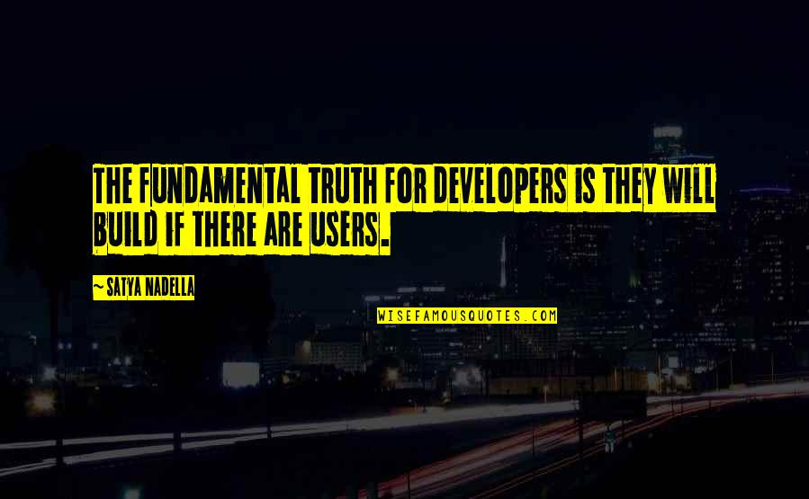 Nadella Satya Quotes By Satya Nadella: The fundamental truth for developers is they will