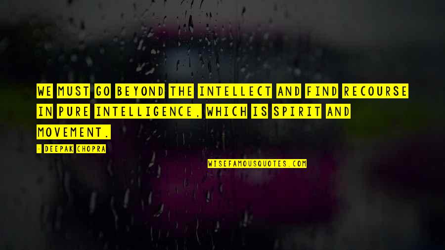 Nadoman Quotes By Deepak Chopra: We must go beyond the intellect and find