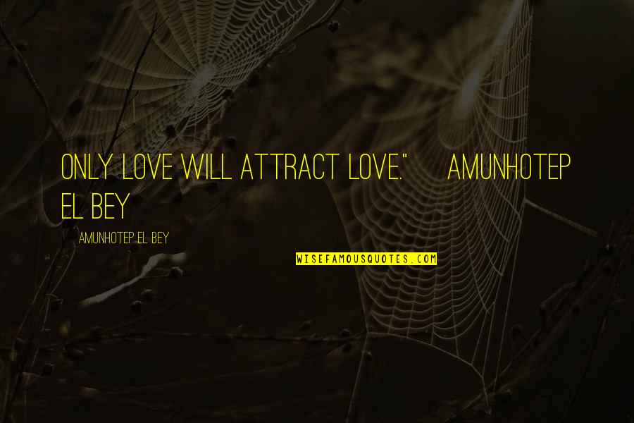 Naemorhedus Quotes By Amunhotep El Bey: Only love will attract love."~ Amunhotep El Bey