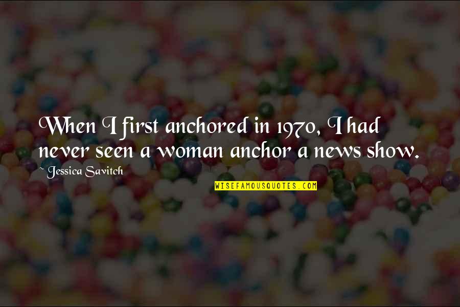 Naemorhedus Quotes By Jessica Savitch: When I first anchored in 1970, I had