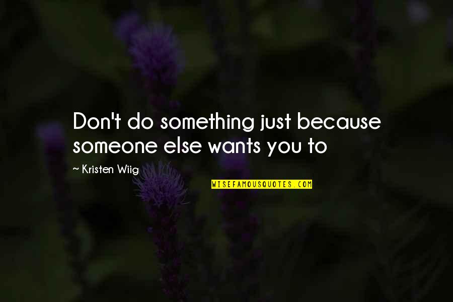 Naemorhedus Quotes By Kristen Wiig: Don't do something just because someone else wants