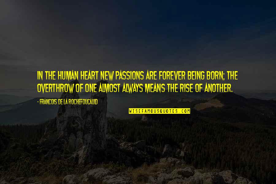 Naessens Overijse Quotes By Francois De La Rochefoucauld: In the human heart new passions are forever