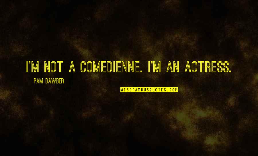 Naessens Overijse Quotes By Pam Dawber: I'm not a comedienne. I'm an actress.