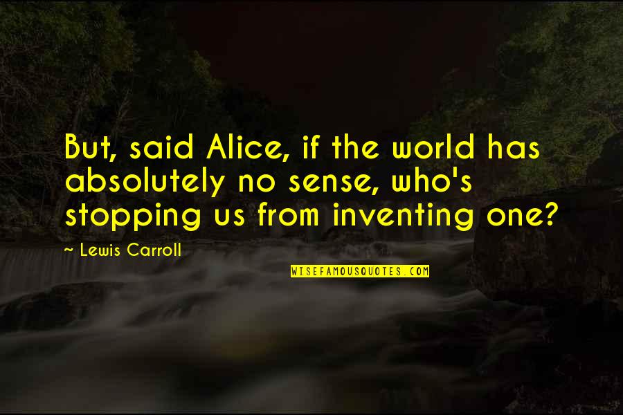 Nafeez Mosaddeq Quotes By Lewis Carroll: But, said Alice, if the world has absolutely