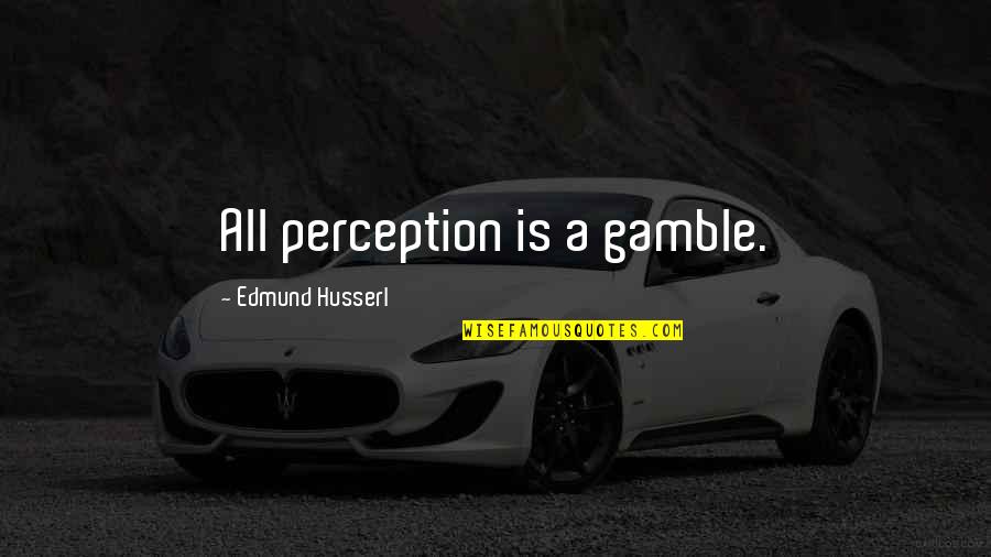 Nafisa Abdullahi Quotes By Edmund Husserl: All perception is a gamble.