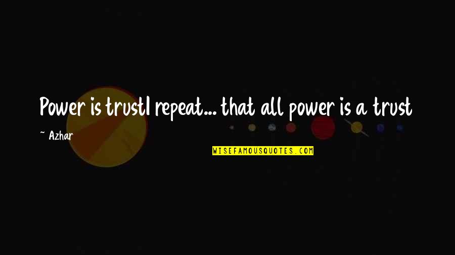 Nagamithunas Quotes By Azhar: Power is trustI repeat... that all power is