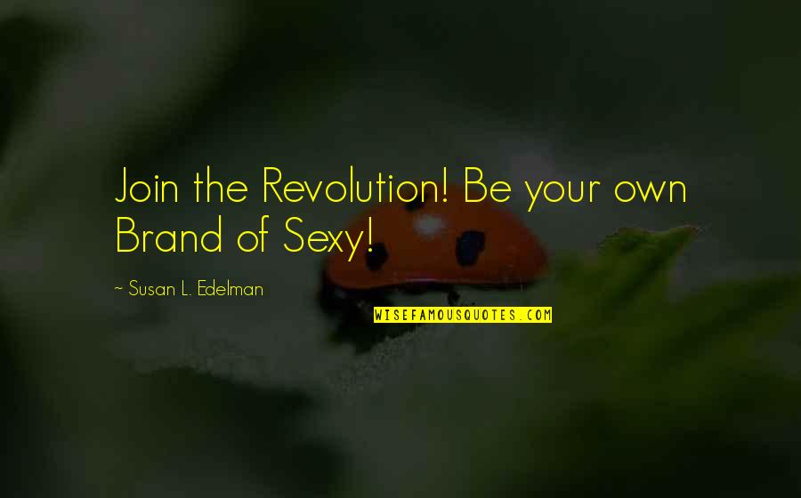 Nagaraju Pradeep Quotes By Susan L. Edelman: Join the Revolution! Be your own Brand of