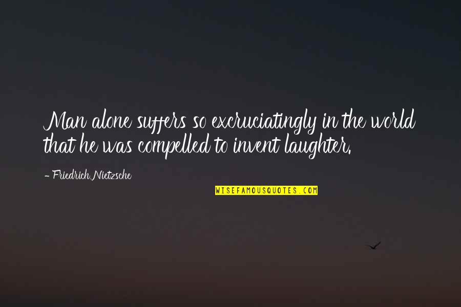 Naghihintay Ng Quotes By Friedrich Nietzsche: Man alone suffers so excruciatingly in the world