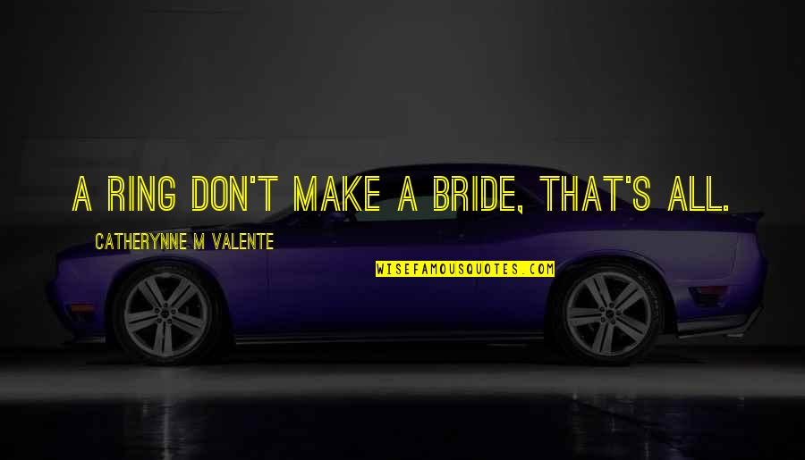 Nagina Hindi Quotes By Catherynne M Valente: A ring don't make a bride, that's all.