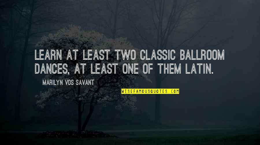 Nagkaroon Din Quotes By Marilyn Vos Savant: Learn at least two classic ballroom dances, at