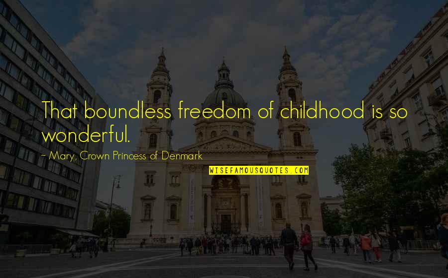 Nagkataon English Quotes By Mary, Crown Princess Of Denmark: That boundless freedom of childhood is so wonderful.