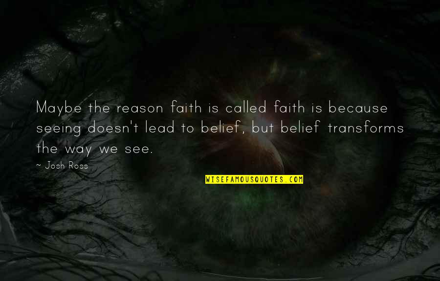 Nagpapakita Ng Pagtulong Quotes By Josh Ross: Maybe the reason faith is called faith is