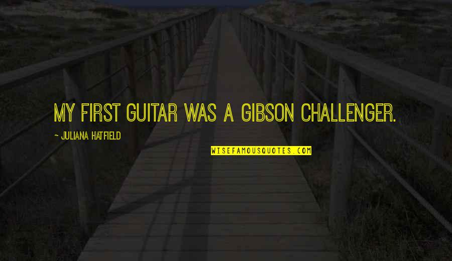 Nagpapakita Ng Pagtulong Quotes By Juliana Hatfield: My first guitar was a Gibson Challenger.