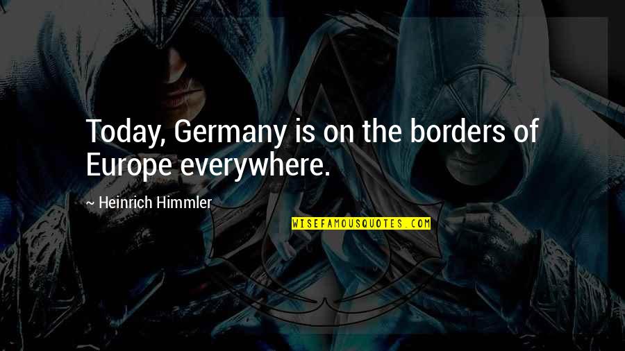 Nagrody Jubileuszowe Quotes By Heinrich Himmler: Today, Germany is on the borders of Europe
