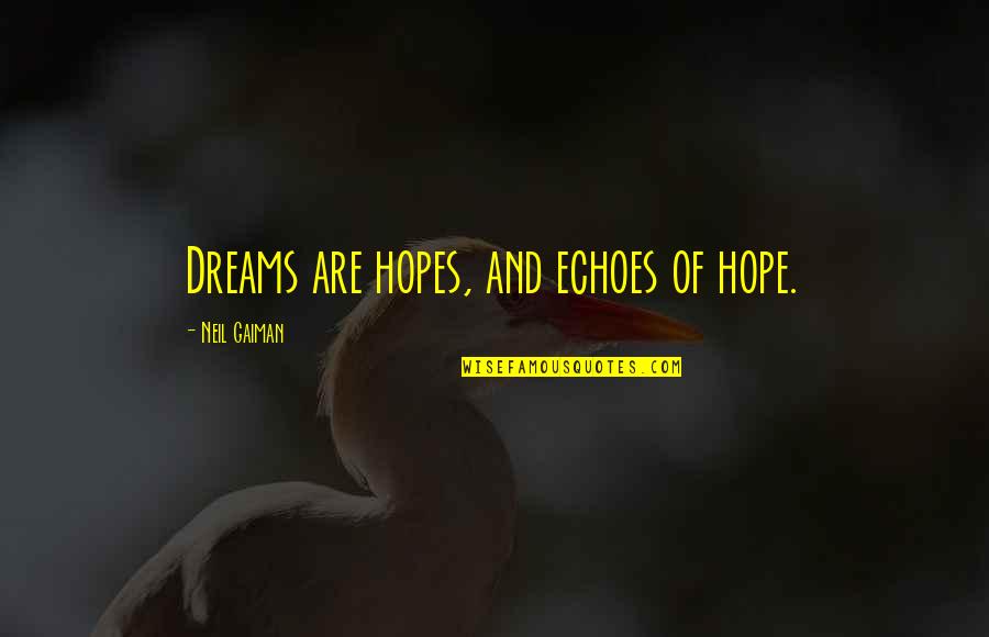 Nahimana Case Quotes By Neil Gaiman: Dreams are hopes, and echoes of hope.