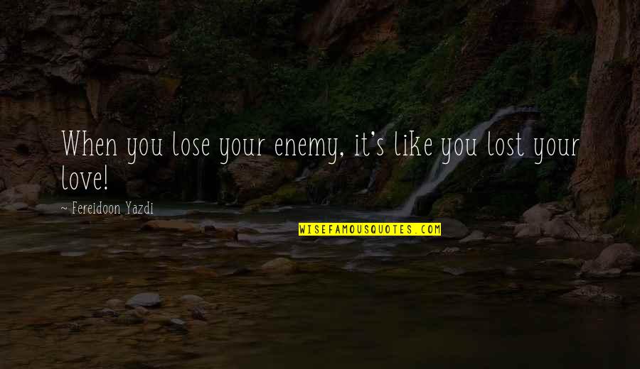 Nahmias Cipher Quotes By Fereidoon Yazdi: When you lose your enemy, it's like you