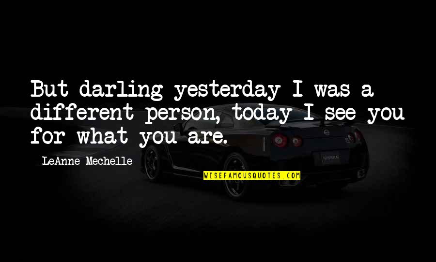 Nahuel Perez Quotes By LeAnne Mechelle: But darling yesterday I was a different person,