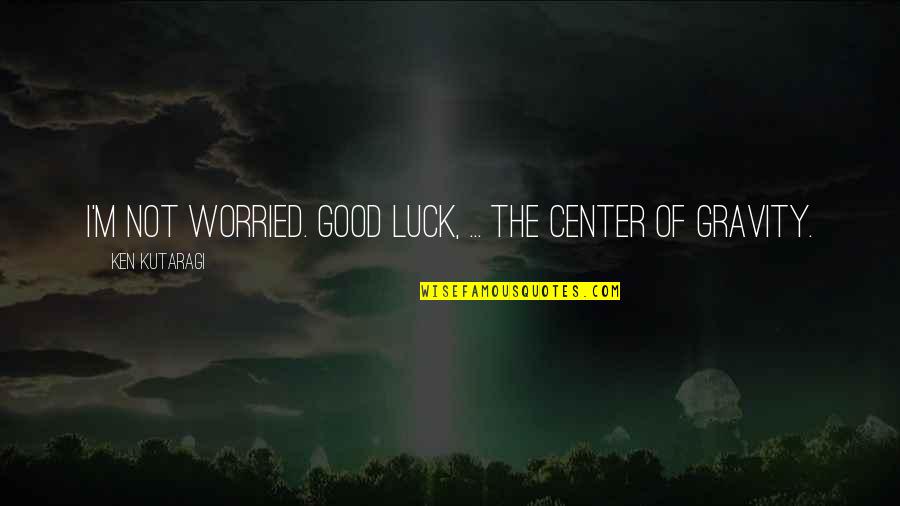 Nail Varnish Quotes By Ken Kutaragi: I'm not worried. Good luck, ... the center