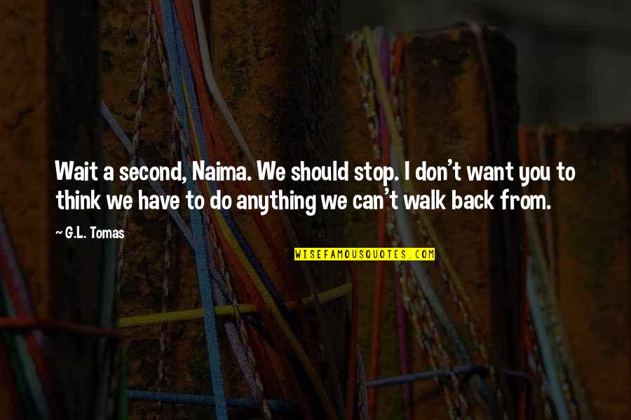 Naima Quotes By G.L. Tomas: Wait a second, Naima. We should stop. I