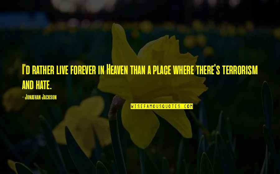 Naine Otsib Quotes By Jonathan Jackson: I'd rather live forever in Heaven than a