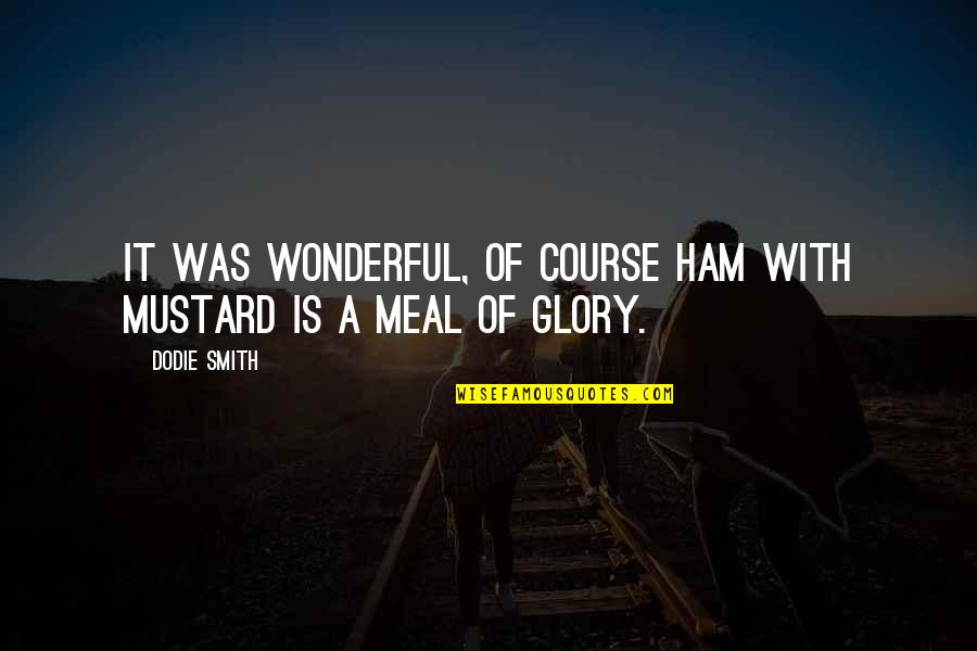 Naitre Au Quotes By Dodie Smith: It was wonderful, of course ham with mustard
