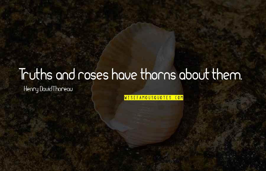 Najgore Povrede Quotes By Henry David Thoreau: Truths and roses have thorns about them.