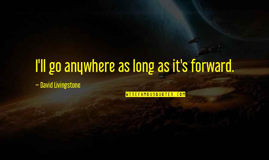 Nakadomari Quotes By David Livingstone: I'll go anywhere as long as it's forward.