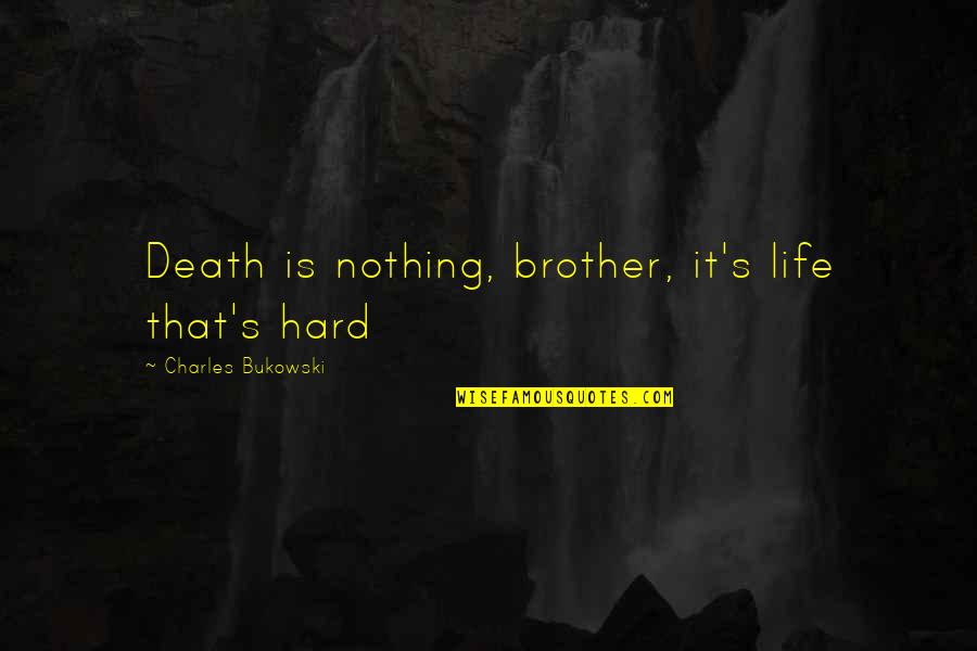 Nakagami Distribution Quotes By Charles Bukowski: Death is nothing, brother, it's life that's hard