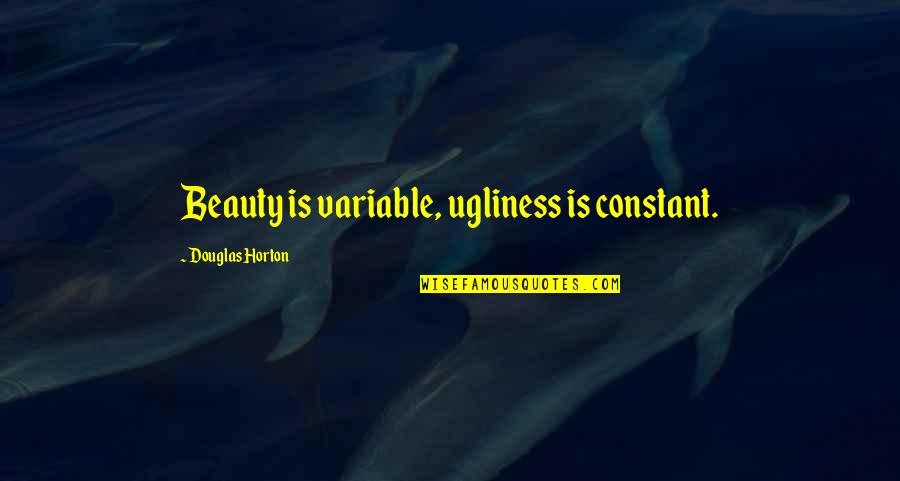 Nakagami Distribution Quotes By Douglas Horton: Beauty is variable, ugliness is constant.