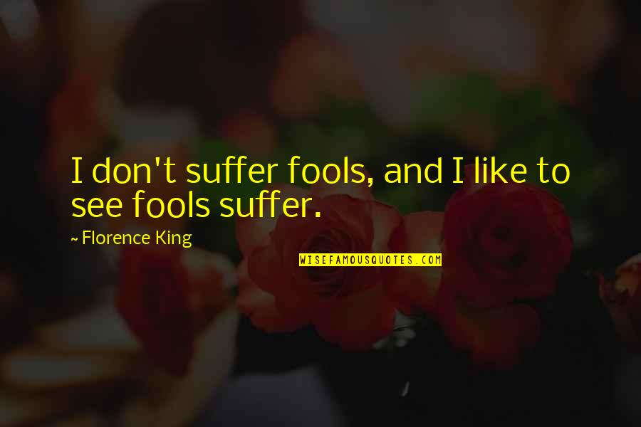 Nakagami Distribution Quotes By Florence King: I don't suffer fools, and I like to