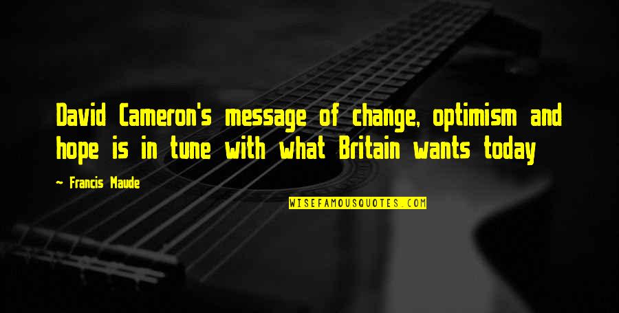 Nakakahiya Na Quotes By Francis Maude: David Cameron's message of change, optimism and hope