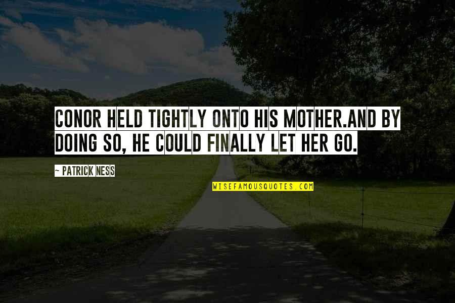 Nakakahiya Na Quotes By Patrick Ness: Conor held tightly onto his mother.And by doing