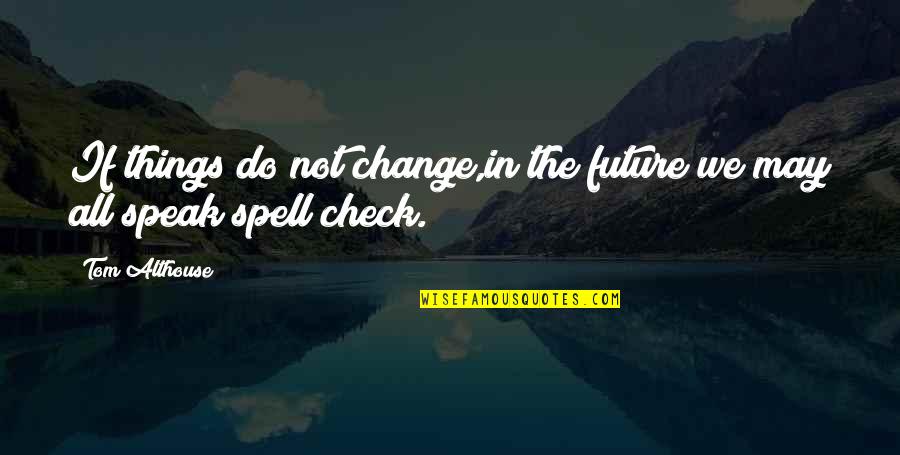 Nakakamiss Maging Bata Quotes By Tom Althouse: If things do not change,in the future we