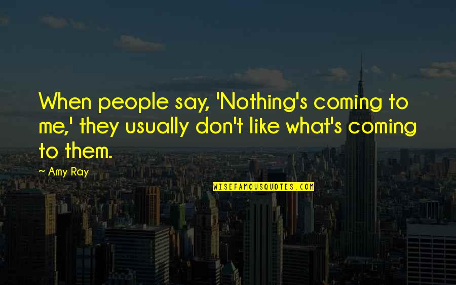 Nakakatawang Mukha Quotes By Amy Ray: When people say, 'Nothing's coming to me,' they